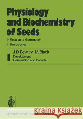 Physiology and Biochemistry of Seeds in Relation to Germination: 1 Development, Germination, and Growth Bewley, J. D. 9783642666704 Springer