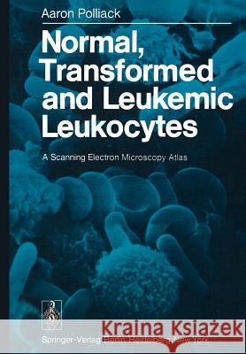 Normal, Transformed and Leukemic Leukocytes: A Scanning Electron Microscopy Atlas Polliack, A. 9783642667275