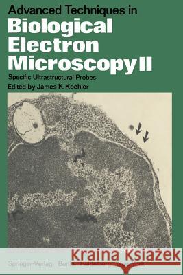 Advanced Techniques in Biological Electron Microscopy II: Specific Ultrastructural Probes Koehler, J. K. 9783642668111 Springer
