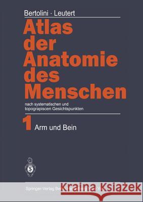 Atlas Der Anatomie Des Menschen: Nach Systematischen Und Topographischen Gesichtspunkten Band 1: Arm Und Bein Bertolini, Rolf 9783642669491 Springer