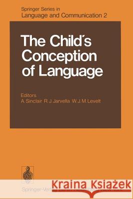 The Child's Conception of Language A. Sinclair R. J. Jarvella W. J. M. Levelt 9783642671579