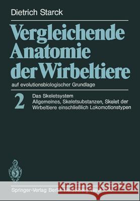 Vergleichende Anatomie Der Wirbeltiere Auf Evolutionsbiologischer Grundlage: Band 2: Das Skeletsystem: Allgemeines, Skeletsubstanzen, Skelet Der Wirbe Starck, D. 9783642671609 Springer
