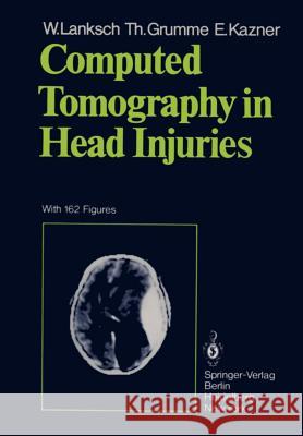 Computed Tomography in Head Injuries W. Lanksch T. Grumme E. Kazner 9783642674235