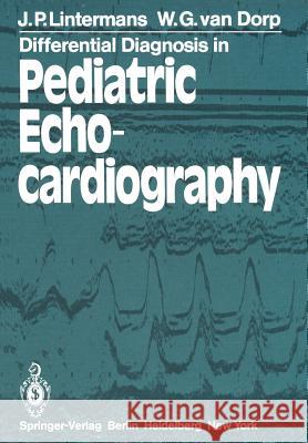 Differential Diagnosis in Pediatric Echocardiography J. P. Lintermans W. G. Van Dorp 9783642675171 Springer