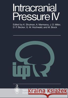 Intracranial Pressure IV: Proceedings of the Fourth International Symposium on Intracranial Pressure. Held at Williamsburg/Virginia, Usa, June 1 Shulman, K. 9783642675454 Springer