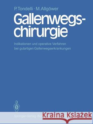 Gallenwegschirurgie: Indikationen Und Operative Verfahren Bei Gutartigen Gallenwegserkrankungen Tondelli, P. 9783642676208 Springer