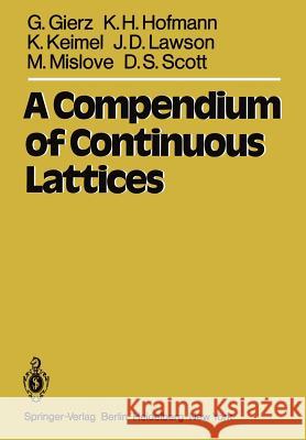 A Compendium of Continuous Lattices G. Gierz K. H. Hofmann K. Keimel 9783642676802 Springer