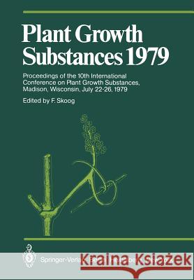 Plant Growth Substances 1979: Proceedings of the 10th International Conference on Plant Growth Substances, Madison, Wisconsin, July 22-26, 1979 Skoog, F. 9783642677229 Springer