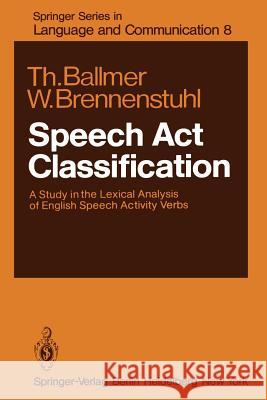 Speech Act Classification: A Study in the Lexical Analysis of English Speech Activity Verbs T. Ballmer, W. Brennstuhl 9783642677601 Springer-Verlag Berlin and Heidelberg GmbH & 