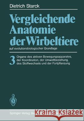 Vergleichende Anatomie Der Wirbeltiere Auf Evolutionsbiologischer Grundlage: Band 3: Organe Des Aktiven Bewegungsapparates, Der Koordination, Der Umwe Starck, D. 9783642684227