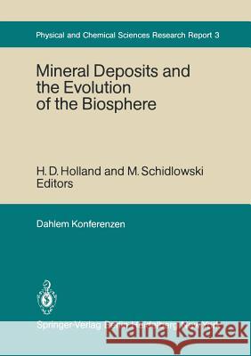 Mineral Deposits and the Evolution of the Biosphere: Report of the Dahlem Workshop on Biospheric Evolution and Precambrian Metallogeny Berlin 1980, Se Holland, H. D. 9783642684654 Springer