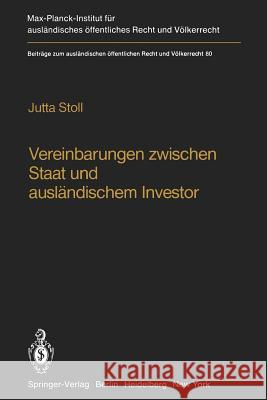 Vereinbarungen Zwischen Staat Und Ausländischem Investor / Agreements Between States and Foreign Investors: Rechtsnatur Und Bestandsschutz Stoll, Jutta 9783642685170 Springer