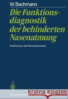 Die Funktionsdiagnostik Der Behinderten Nasenatmung: Einführung in Die Rhinomanometrie Bachmann, W. 9783642685927 Springer