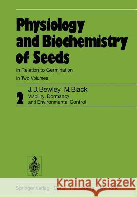 Physiology and Biochemistry of Seeds in Relation to Germination: Volume 2: Viability, Dormancy, and Environmental Control Bewley, J. Derek 9783642686450 Springer