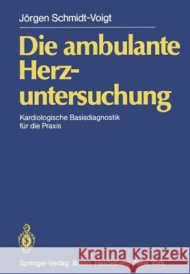 Die Ambulante Herzuntersuchung: Kardiologische Basisdiagnostik Für Die Praxis Schmidt-Voigt, J. 9783642687013 Springer