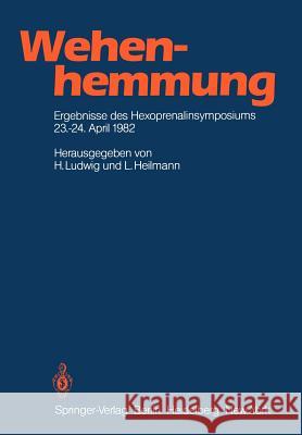 Wehenhemmung: Ergebnisse Des Hexoprenalinsymposiums Vom 23.-24. 4. 1982 in Essen Ludwig, H. 9783642687853 Springer