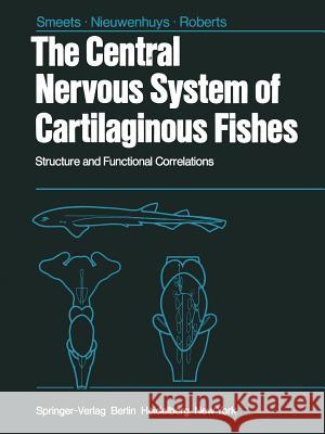 The Central Nervous System of Cartilaginous Fishes: Structure and Functional Correlations Smeets, W. J. a. J. 9783642689253 Springer