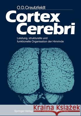 Cortex Cerebri: Leistung, Strukturelle Und Funktionelle Organisation Der Hirnrinde Creutzfeldt, O. D. 9783642689635