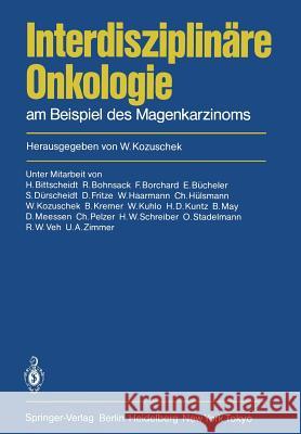 Interdisziplinäre Onkologie: Am Beispiel Des Magenkarzinoms Kozuschek, W. 9783642689826 Springer