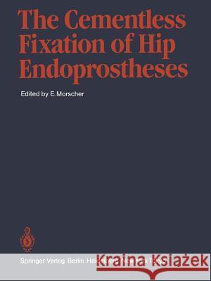 The Cementless Fixation of Hip Endoprostheses E. Morscher 9783642690082 Springer