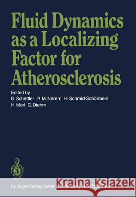 Fluid Dynamics as a Localizing Factor for Atherosclerosis: The Proceedings of a Symposium Held at Heidelberg, Frg, June 18-20, 1982 Schettler, G. 9783642690877 Springer