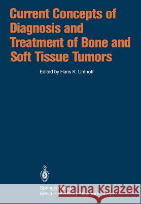 Current Concepts of Diagnosis and Treatment of Bone and Soft Tissue Tumors H. K. Uhthoff 9783642692123 Springer
