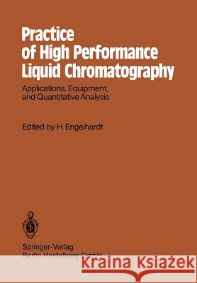 Practice of High Performance Liquid Chromatography: Applications, Equipment and Quantitative Analysis Engelhardt, Heinz 9783642692277