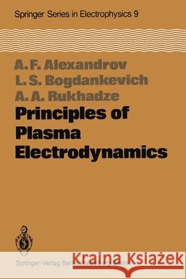Principles of Plasma Electrodynamics Andrej F. Alexandrov L. S. Bogdankevich A. A. Rukhadze 9783642692499 Springer