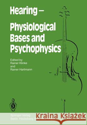 Hearing -- Physiological Bases and Psychophysics: Proceedings of the 6th International Symposium on Hearing, Bad Nauheim, Germany, April 5-9, 1983 Klinke, R. 9783642692598