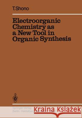 Electroorganic Chemistry as a New Tool in Organic Synthesis Tatsuya Shono 9783642694950 Springer