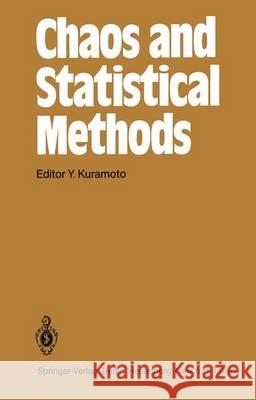 Chaos and Statistical Methods: Proceedings of the Sixth Kyoto Summer Institute, Kyoto, Japan September 12–15, 1983 Y. Kuramoto 9783642695612 Springer-Verlag Berlin and Heidelberg GmbH & 