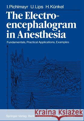 The Electroencephalogram in Anesthesia: Fundamentals, Practical Applications, Examples Pichlmayr, I. 9783642695643