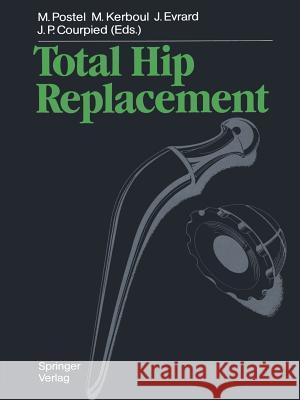 Total Hip Replacement Michel Postel Marcel Kerboul Jaques Evrard 9783642695995 Springer