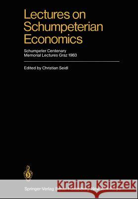 Lectures on Schumpeterian Economics: Schumpeter Centenary Memorial Lectures, Graz 1983 Seidl, Christian 9783642696589