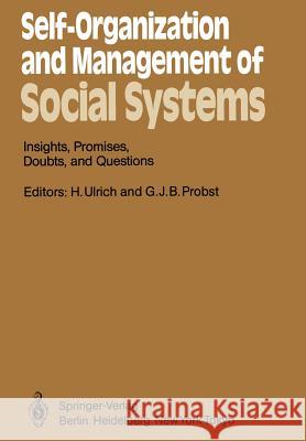Self-Organization and Management of Social Systems: Insights, Promises, Doubts, and Questions H. Ulrich, G.J.B. Probst 9783642697647 Springer-Verlag Berlin and Heidelberg GmbH & 