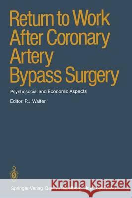Return to Work After Coronary Artery Bypass Surgery: Psychosocial and Economic Aspects Walter, P. J. 9783642698576 Springer