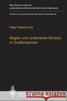 Region Und Unitarische Struktur in Großbritannien / Regionalism and Unitary Structure in Great Britain: Die Verfassungsrechtliche Und Verwaltungsorgan Malanczuk, P. 9783642698767 Springer