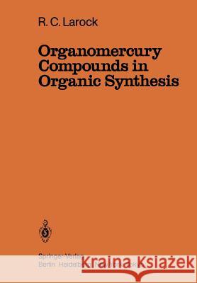 Organomercury Compounds in Organic Synthesis R. C. Larock 9783642700064 Springer