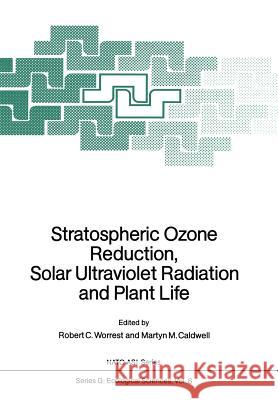 Stratospheric Ozone Reduction, Solar Ultraviolet Radiation and Plant Life Robert C. Worrest Martyn M. Caldwell 9783642700927