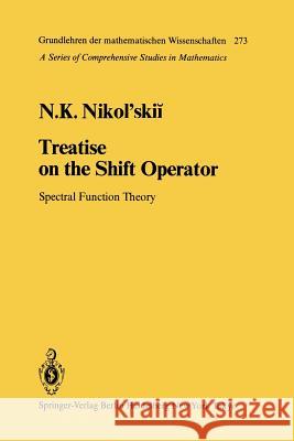 Treatise on the Shift Operator: Spectral Function Theory N.K. Nikol'skii, S.V. Hruscev, V.V. Peller, J. Peetre 9783642701535 Springer-Verlag Berlin and Heidelberg GmbH & 
