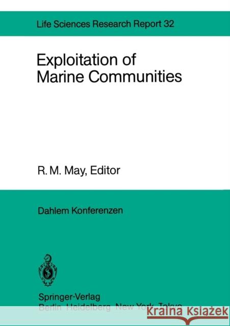 Exploitation of Marine Communities: Report of the Dahlem Workshop on Exploitation of Marine Communities Berlin 1984, April 1-6 May, Robert 9783642701597 Springer