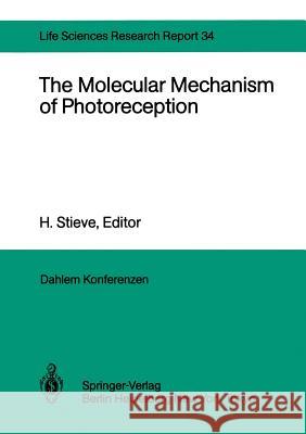 The Molecular Mechanism of Photoreception: Report of the Dahlem Workshop on the Molecular Mechanism of Photoreception Berlin 1984, November 25-30 Stieve, Henning 9783642704468 Springer