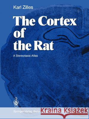 The Cortex of the Rat: A Stereotaxic Atlas Zilles, Karl 9783642705755