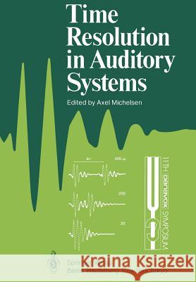 Time Resolution in Auditory Systems: Proceedings of the 11th Danavox Symposium on Hearing Gamle Avernæs, Denmark, August 28-31, 1984 Michelsen, Axel 9783642706240