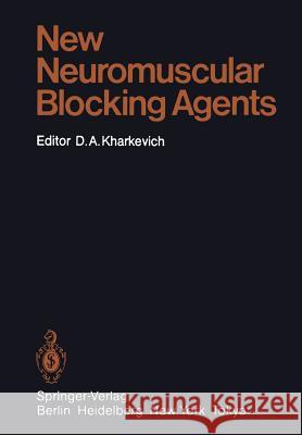 New Neuromuscular Blocking Agents: Basic and Applied Aspects S. Agoston, Dimitry A. Kharkevich 9783642706844