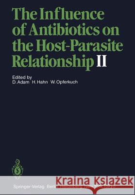 The Influence of Antibiotics on the Host-Parasite Relationship II Dieter Adam Helmut Hahn Wolfgang Opferkuch 9783642707506 Springer