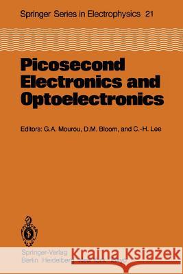 Picosecond Electronics and Optoelectronics: Proceedings of the Topical Meeting Lake Tahoe, Nevada, March 13-15, 1985 Mourou, Gerard A. 9783642707827 Springer