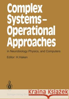 Complex Systems — Operational Approaches in Neurobiology, Physics, and Computers: Proceedings of the International Symposium on Synergetics at Schloß Elmau, Bavaria, May 6–11, 1985 Hermann Haken 9783642707971