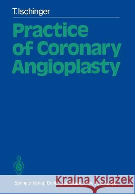 Practice of Coronary Angioplasty Thomas Ischinger 9783642708176 Springer