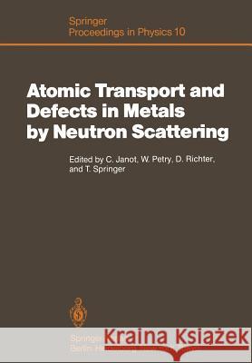 Atomic Transport and Defects in Metals by Neutron Scattering: Proceedings of an Iff-Ill Workshop Jülich, Fed. Rep. of Germany, October 2-4, 1985 Janot, Christian 9783642710094 Springer